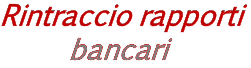Rintraccio Anagrafico Rintraccio veicoli Rintraccio utenze telefoniche Verifica attività lavorativa Omonimie Successione Eredi Negozi Giuridici Elenco Clienti e Fornitori Rintraccio conti correnti Crediti esistenti Indagini polizze intestate Trasferimento di capitali all'estero Indagini reputazionali Iscrizione ad Albi Professionali Partecipazioni Soci ed esponenti d’impresa Bilanci Atti ufficiali Pratiche in istruttoria Verifica protesti Procedure concorsuali